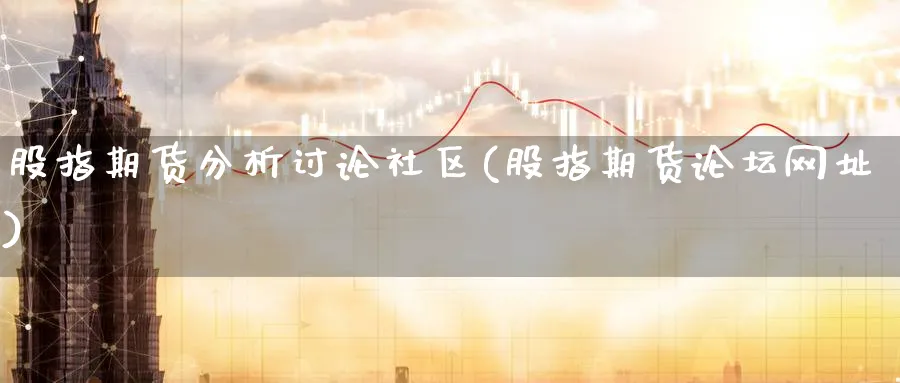 股指期货分析讨论社区(股指期货网址)_https://www.baokan.net_股指期货_第1张