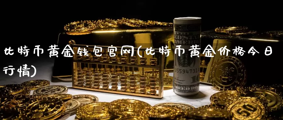 比特币黄金钱包官网(比特币黄金价格今日行情)_https://www.baokan.net_币圈行情_第1张