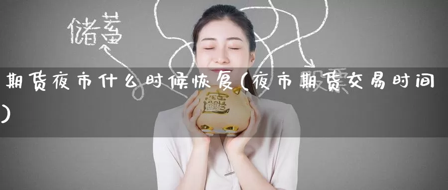 期货夜市什么时候恢复(夜市期货交易时间)_期货培训_第1张_宝勘金融网 期货夜市什么时候恢复(夜市期货交易时间)_https://www.baokan.net_期货培训_第1张