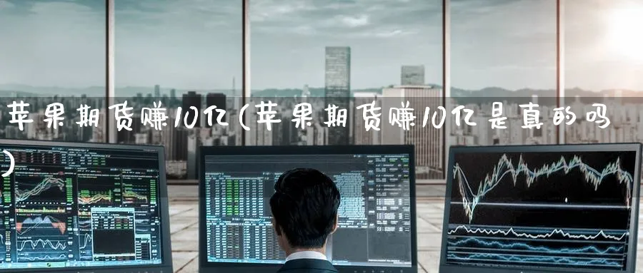 苹果期货赚10亿(苹果期货赚10亿是真的吗)_https://www.baokan.net_期货百科_第1张