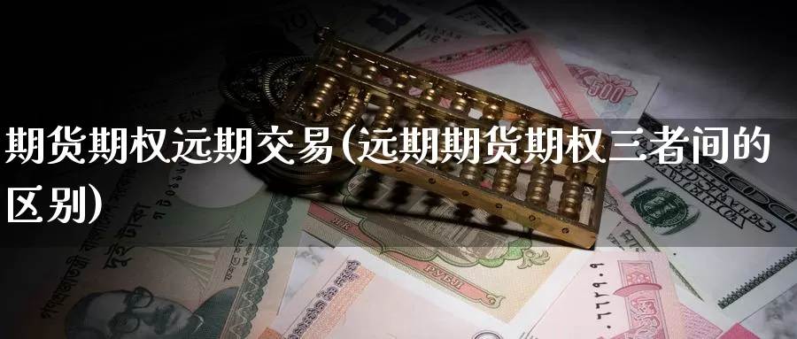 期货期权远期交易(远期期货期权三者间的区别)_https://www.baokan.net_期货培训_第1张