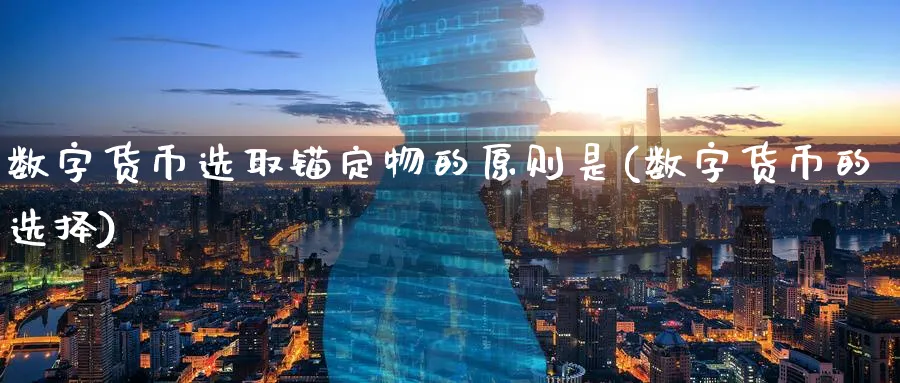 数字货币选取锚定物的原则是(数字货币的选择)_https://www.baokan.net_原油期货_第1张