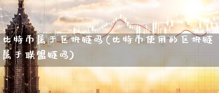 比特币属于区块链吗(比特币使用的区块链属于联盟链吗)_https://www.baokan.net_期货技术_第1张