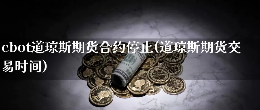 cbot道琼斯期货合约停止(道琼斯期货交易时间)_https://www.baokan.net_恒指期货_第1张