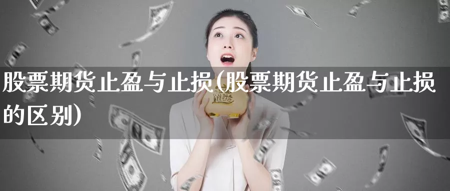 股票期货止盈与止损(股票期货止盈与止损的区别)_https://www.baokan.net_期货开户_第1张