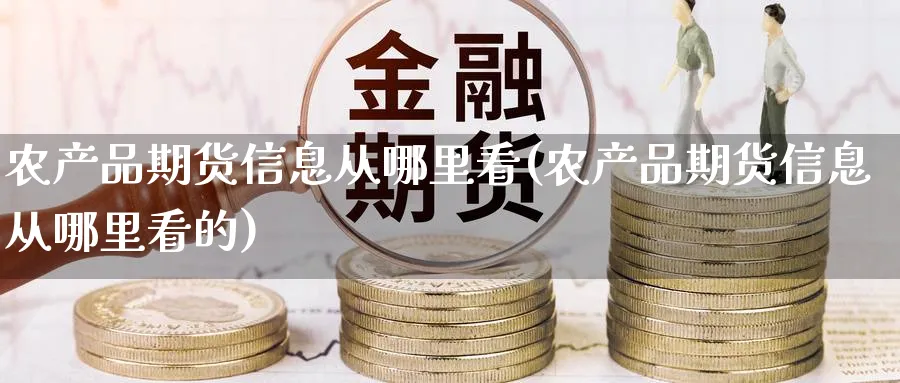农产品期货信息从哪里看(农产品期货信息从哪里看的)_https://www.baokan.net_内盘期货_第1张