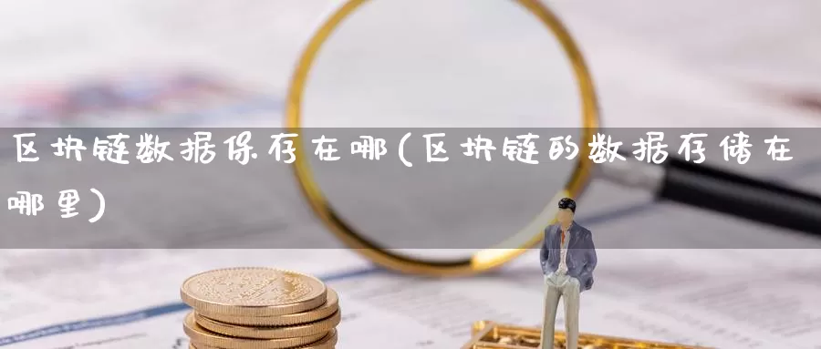 区块链数据保存在哪(区块链的数据存储在哪里)_https://www.baokan.net_币圈行情_第1张