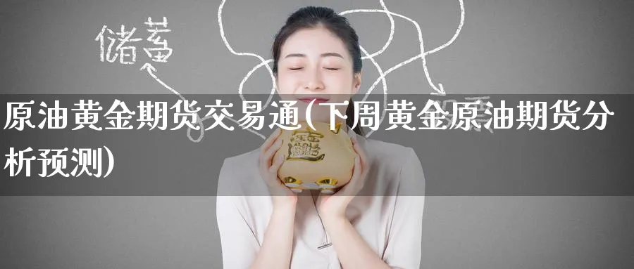 原油黄金期货交易通(下周黄金原油期货分析预测)_https://www.baokan.net_期货入门_第1张