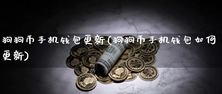 狗狗币手机钱包更新(狗狗币手机钱包如何更新)_https://www.baokan.net_币圈行情_第1张
