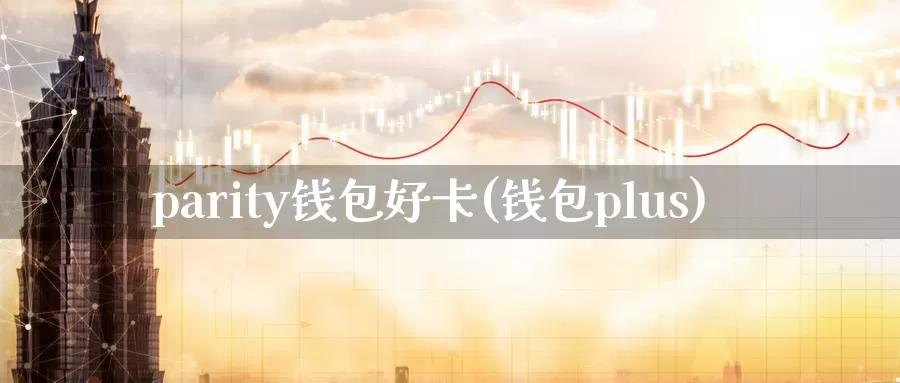parity钱包好卡(钱包plus)_https://www.baokan.net_币圈行情_第1张