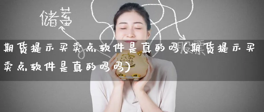 期货提示买卖点软件是真的吗(期货提示买卖点软件是真的吗吗)_https://www.baokan.net_期货入门_第1张