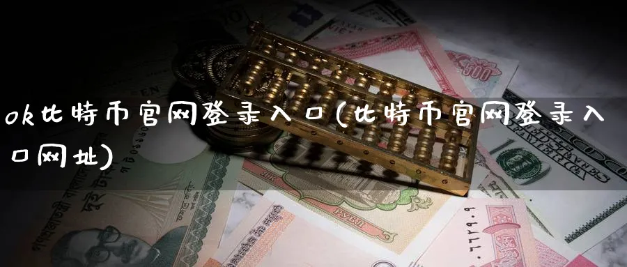 ok比特币登录入口(比特币登录入口网址)_https://www.baokan.net_股指期货_第1张