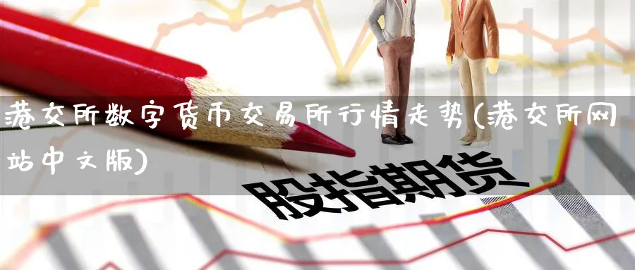 港交所数字货币交易所行情走势(港交所网站中文版)_https://www.baokan.net_期货分析_第1张