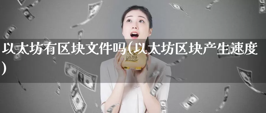 以太坊有区块文件吗(以太坊区块产生速度)_https://www.baokan.net_币圈行情_第1张