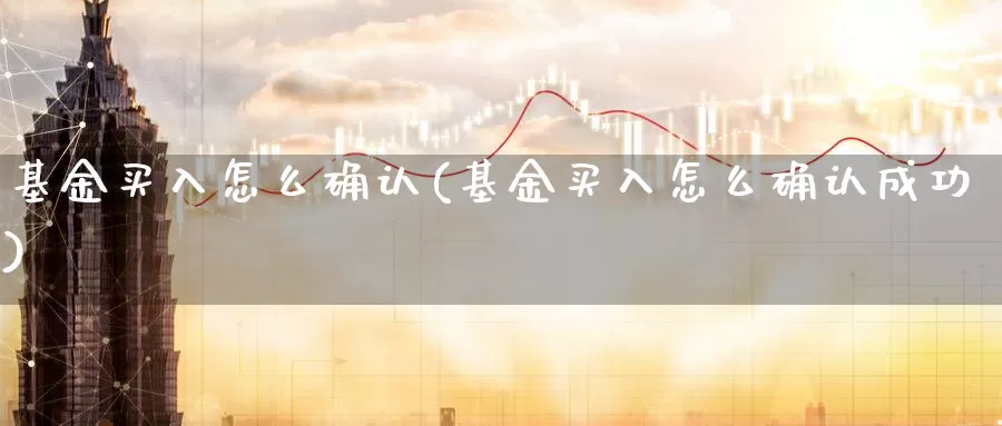 基金买入怎么确认(基金买入怎么确认成功)_期货技术_第1张_宝勘金融网 基金买入怎么确认(基金买入怎么确认成功)_https://www.baokan.net_期货技术_第1张