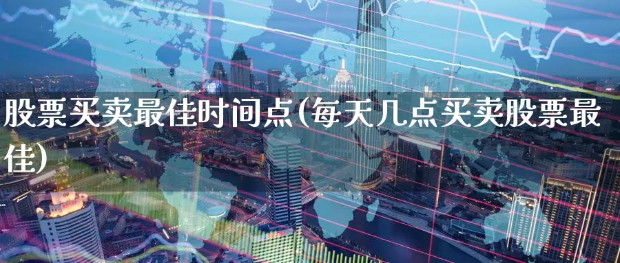 股票买卖最佳时间点(每天几点买卖股票最佳)_期货品种_第1张_宝勘金融网 股票买卖最佳时间点(每天几点买卖股票最佳)_https://www.baokan.net_期货品种_第1张