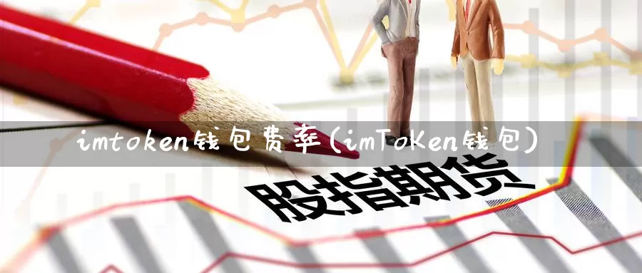 imtoken钱包费率(imToKen钱包)_https://www.baokan.net_币圈行情_第1张