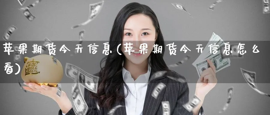 苹果期货今天信息(苹果期货今天信息怎么看)_https://www.baokan.net_期货品种_第1张