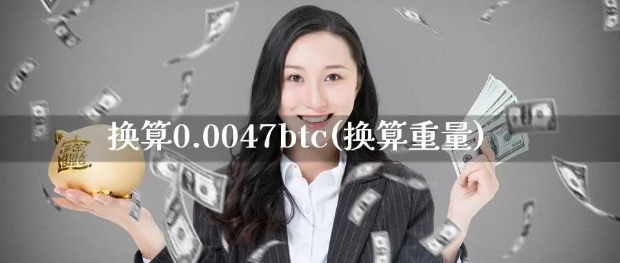 换算0.0047btc(换算重量)_https://www.baokan.net_期货品种_第1张