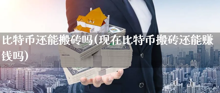 比特币还能搬砖吗(现在比特币搬砖还能赚钱吗)_https://www.baokan.net_币圈行情_第1张