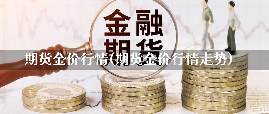 期货金价行情(期货金价行情走势)_https://www.baokan.net_恒指期货_第1张