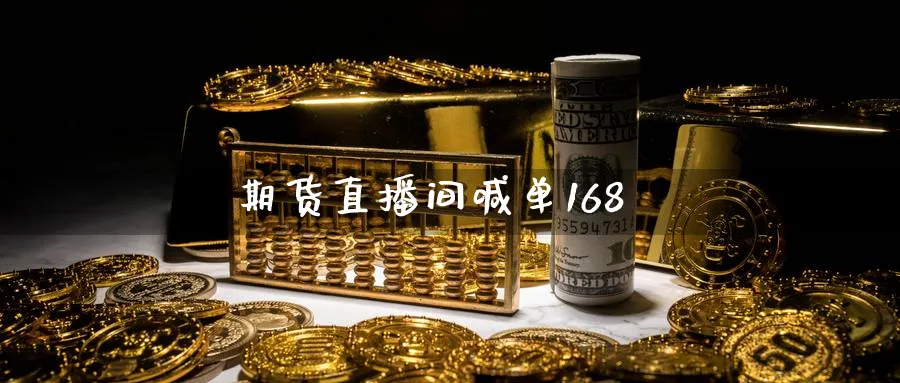 期货直播间喊单168_https://www.baokan.net_内盘期货_第1张