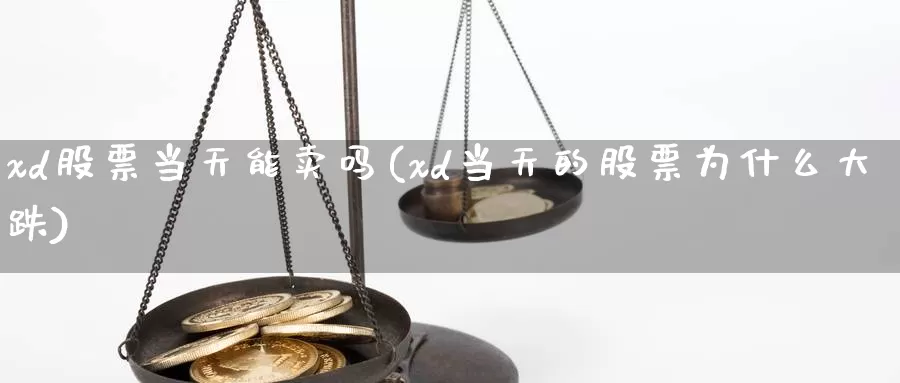 xd股票当天能卖吗(xd当天的股票为什么大跌)_https://www.baokan.net_纳指期货_第1张
