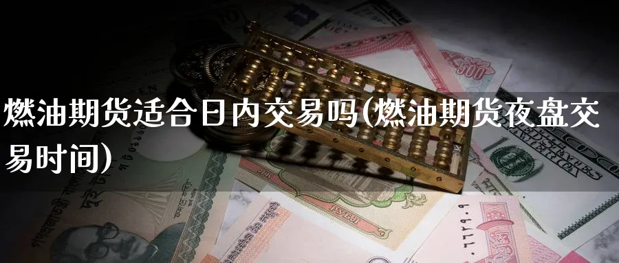 燃油期货适合日内交易吗(燃油期货夜盘交易时间)_https://www.baokan.net_期货百科_第1张