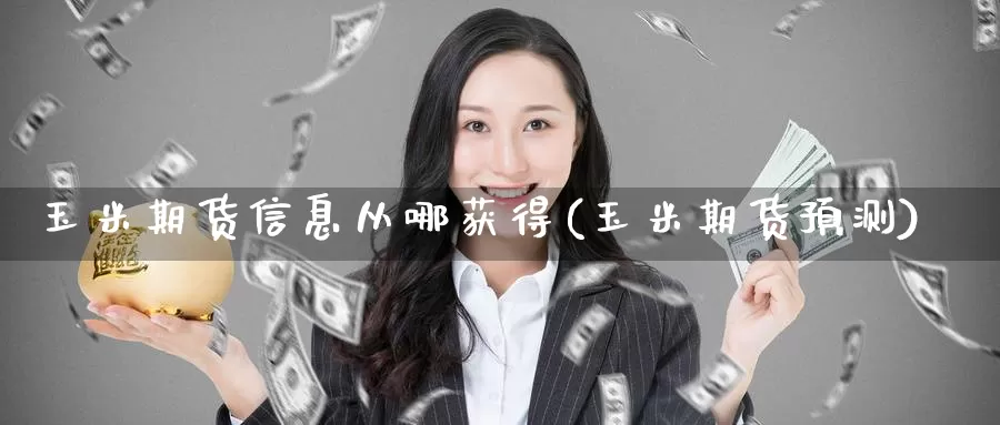 玉米期货信息从哪获得(玉米期货预测)_https://www.baokan.net_期货分析_第1张