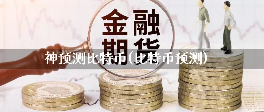 神预测比特币(比特币预测)_https://www.baokan.net_币圈行情_第1张