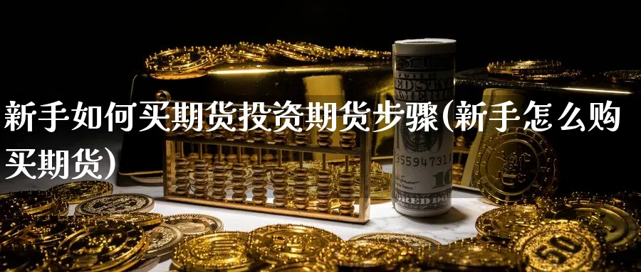 新手如何买期货投资期货步骤(新手怎么购买期货)_https://www.baokan.net_恒生指数_第1张