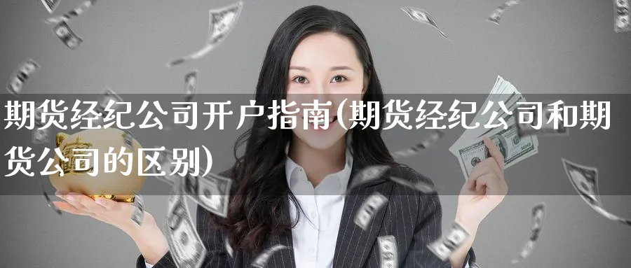 期货经纪公司开户指南(期货经纪公司和期货公司的区别)_https://www.baokan.net_期货交易_第1张