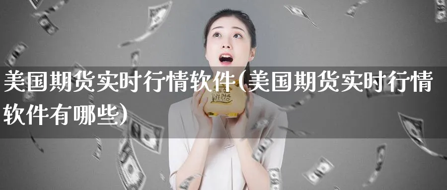 美国期货实时行情软件(美国期货实时行情软件有哪些)_https://www.baokan.net_期货行情_第1张