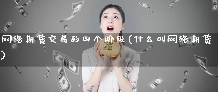 网络期货交易的四个阶段(什么叫网络期货)_https://www.baokan.net_原油期货_第1张