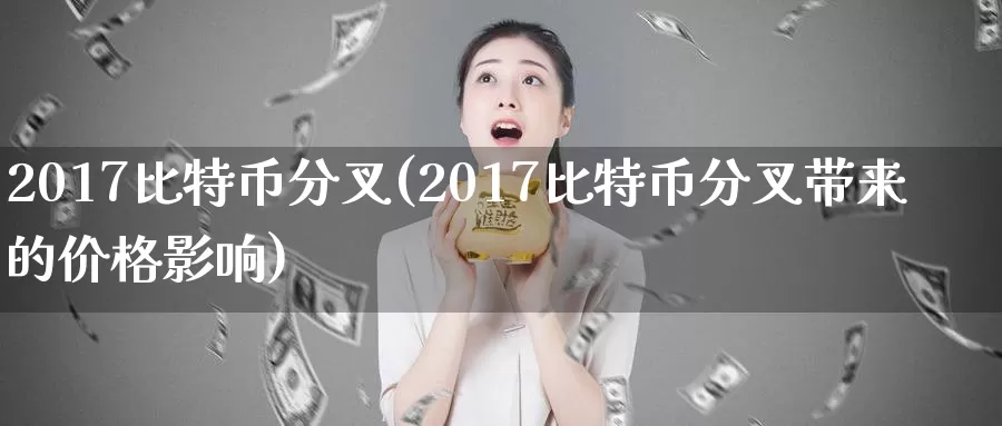 2017比特币分叉(2017比特币分叉带来的价格影响)_https://www.baokan.net_币圈行情_第1张