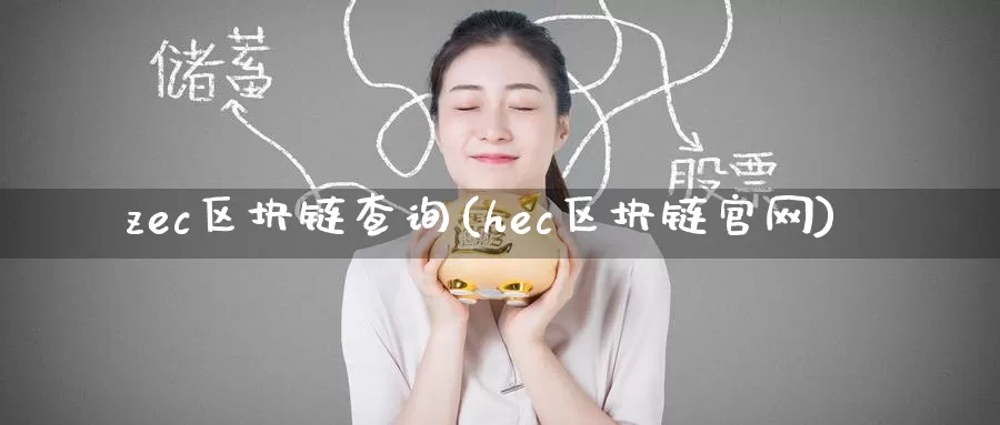 zec区块链查询(hec区块链官网)_https://www.baokan.net_币圈行情_第1张