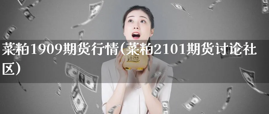 菜粕1909期货行情(菜粕2101期货讨论社区)_https://www.baokan.net_期货交易_第1张