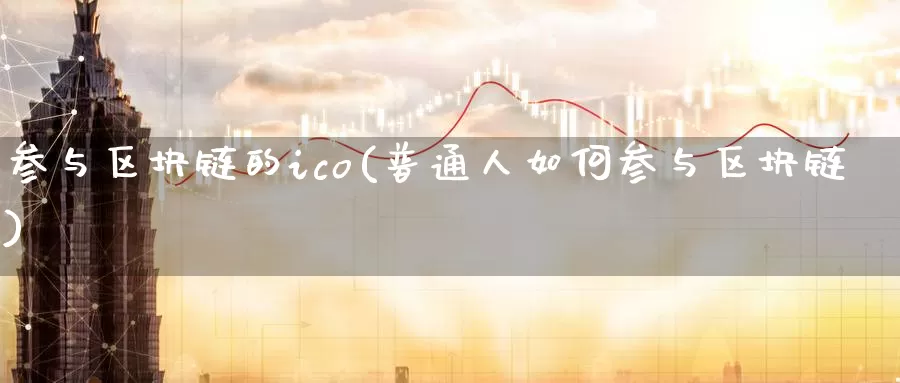 参与区块链的ico(普通人如何参与区块链)_https://www.baokan.net_币圈行情_第1张