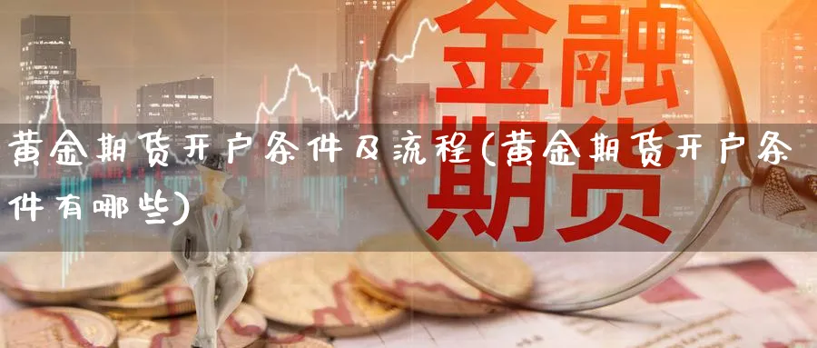 黄金期货开户条件及流程(黄金期货开户条件有哪些)_https://www.baokan.net_期货入门_第1张