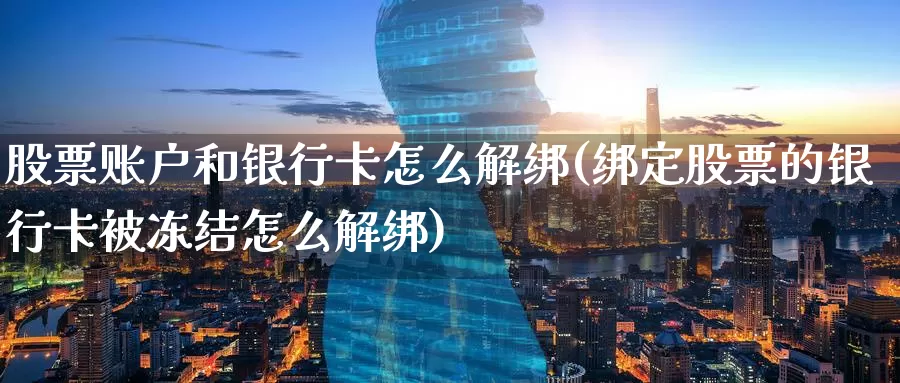 股票账户和银行卡怎么解绑(绑定股票的银行卡被冻结怎么解绑)_https://www.baokan.net_恒生指数_第1张