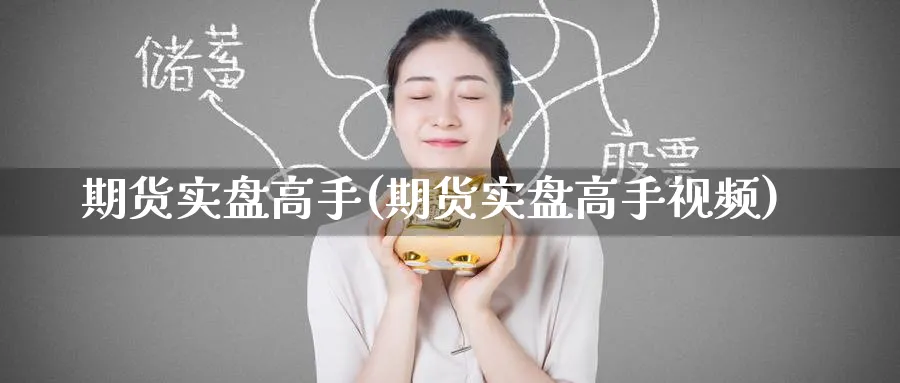 期货实盘高手(期货实盘高手视频)_https://www.baokan.net_期货技术_第1张