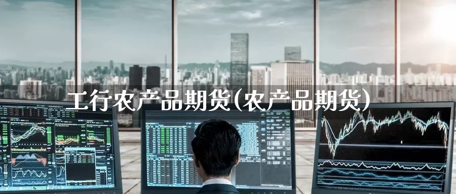 工行农产品期货(农产品期货)_期货百科_第1张_宝勘金融网 工行农产品期货(农产品期货)_https://www.baokan.net_期货百科_第1张