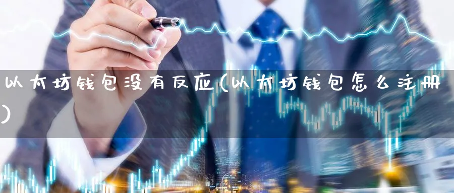 以太坊钱包没有反应(以太坊钱包怎么注册)_https://www.baokan.net_币圈行情_第1张