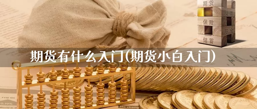 期货有什么入门(期货小白入门)_期货公司_第1张_宝勘金融网 期货有什么入门(期货小白入门)_https://www.baokan.net_期货公司_第1张