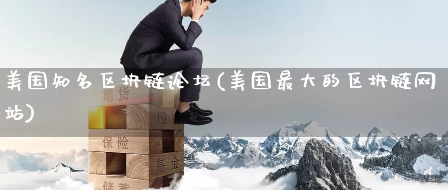 美国知名区块链论坛(美国最大的区块链网站)_https://www.baokan.net_币圈行情_第1张
