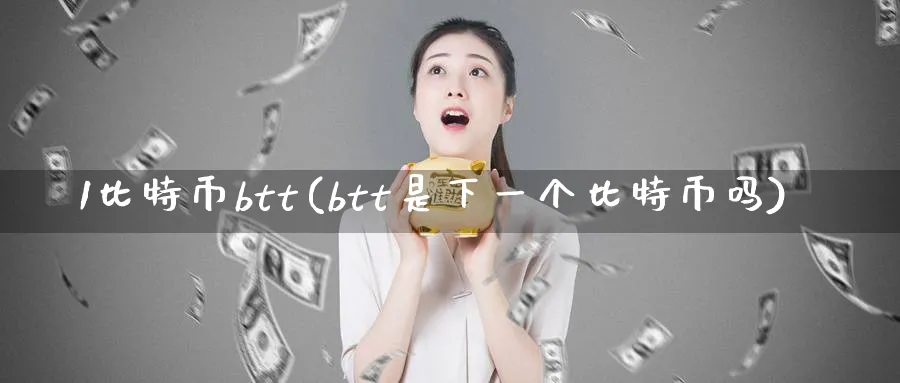 1比特币btt(btt是下一个比特币吗)_https://www.baokan.net_币圈行情_第1张