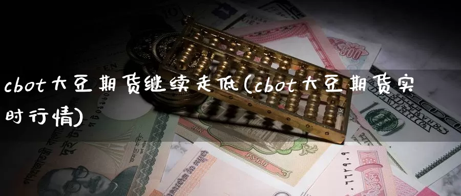 cbot大豆期货继续走低(cbot大豆期货实时行情)_期货品种_第1张_宝勘金融网 cbot大豆期货继续走低(cbot大豆期货实时行情)_https://www.baokan.net_期货品种_第1张