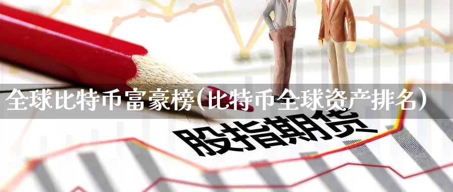 全球比特币富豪榜(比特币全球资产排名)_https://www.baokan.net_币圈行情_第1张