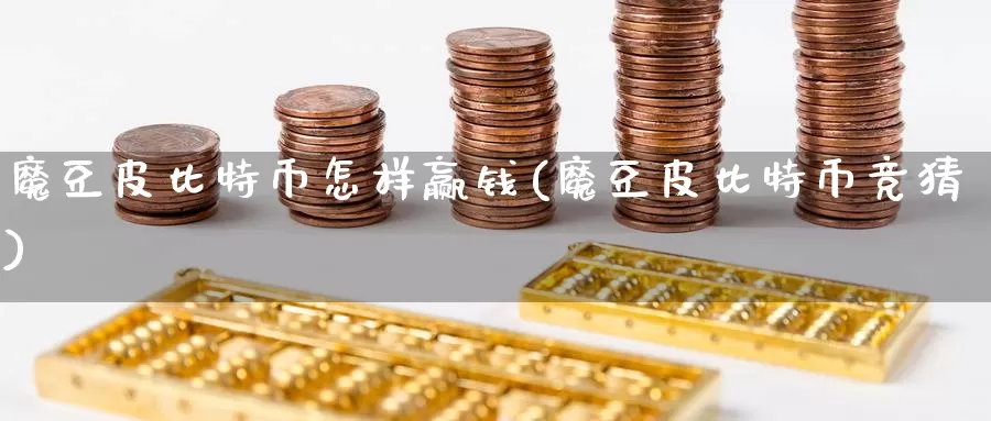 魔豆皮比特币怎样赢钱(魔豆皮比特币竞猜)_https://www.baokan.net_币圈行情_第1张