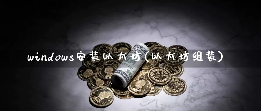 windows安装以太坊(以太坊组装)_https://www.baokan.net_币圈行情_第1张